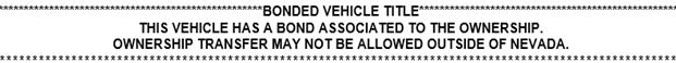 Bonded Vehicle Title.  This vehicle has a bond associated to the ownership. Ownership transfer may not be allowed outside of Nevada.